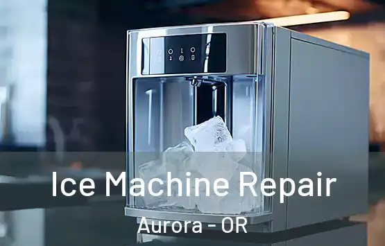  Ice Machine Repair Aurora - OR