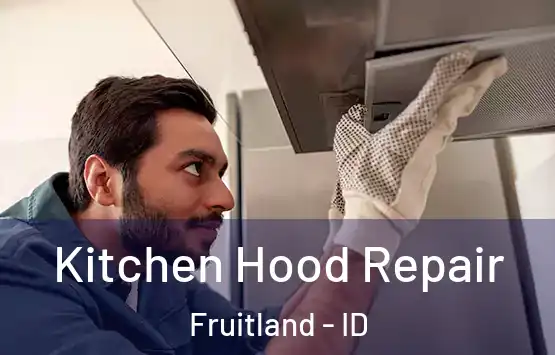  Kitchen Hood Repair Fruitland - ID