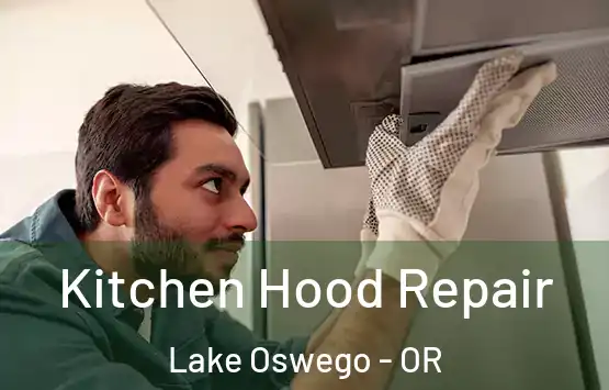  Kitchen Hood Repair Lake Oswego - OR